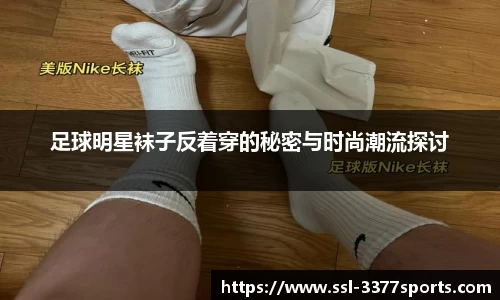 足球明星袜子反着穿的秘密与时尚潮流探讨